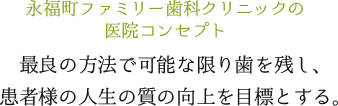 最良の方法で可能な限り歯を残し、患者様の人生の質の向上を目標とする。