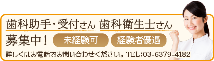 歯科助手さん受付さん歯科衛生士さん募集中！未経験可 経験者優遇 詳しくはお電話でお問い合わせください。TEL 03-6379-4182