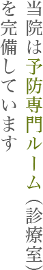 当院は予防専門ルーム（診療室）を完備しています